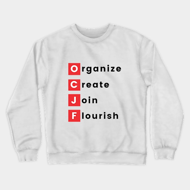 Organize, Create, Join, Flourish Crewneck Sweatshirt by OCJF